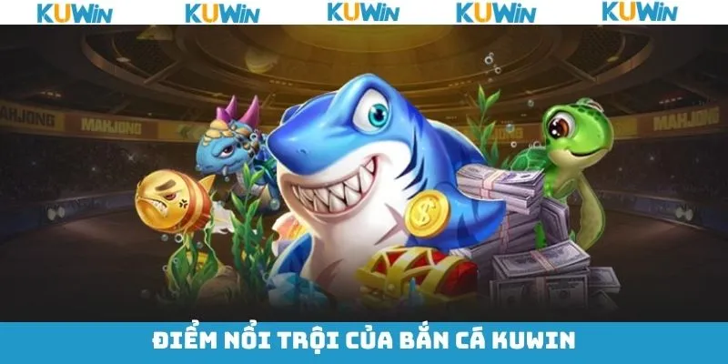 Những ưu điểm hấp dẫn trong game bắn cá KUwin