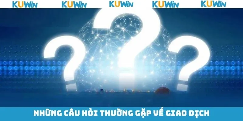 Một vài câu hỏi phổ biến về giao dịch ở Kuwin